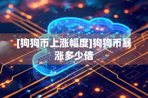 [狗狗币上涨幅度]狗狗币暴涨多少倍