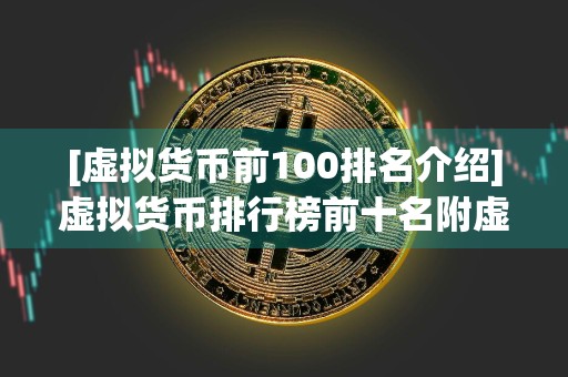 [虚拟货币前100排名介绍]虚拟货币排行榜前十名附虚拟货币市值排名前100