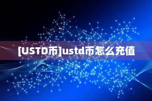 [USTD币]ustd币怎么充值