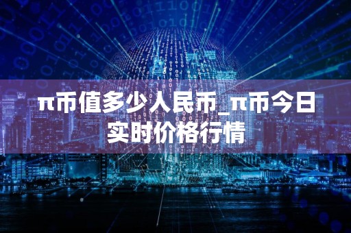 π币值多少人民币_π币今日实时价格行情