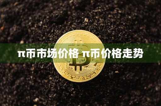 π币市场价格 π币价格走势