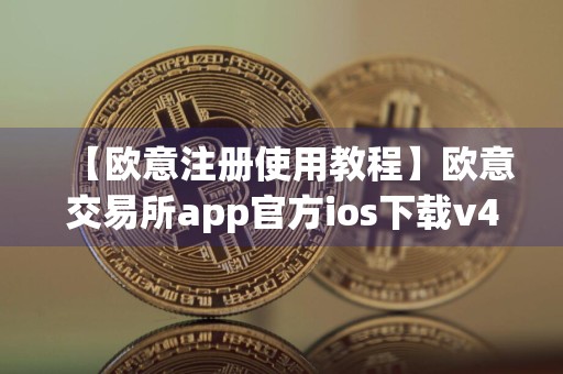 【欧意注册使用教程】欧意交易所app官方ios下载v4.1.23