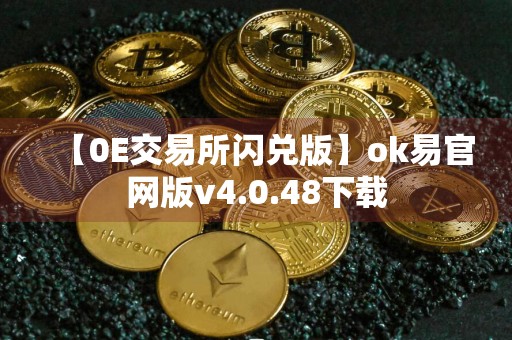 【0E交易所闪兑版】ok易官网版v4.0.48下载