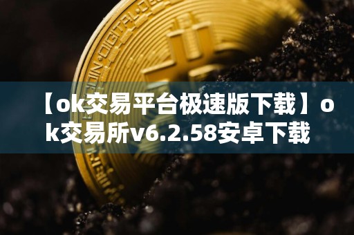 【ok交易平台极速版下载】ok交易所v6.2.58安卓下载