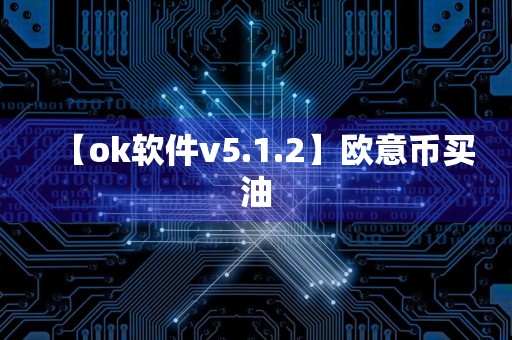 【ok软件v5.1.2】欧意币买油