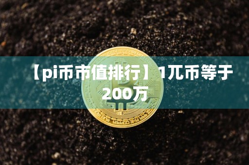 【pi币市值排行】1兀币等于200万