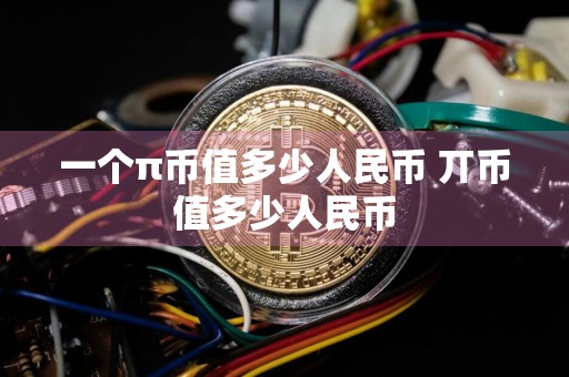 一个π币值多少人民币 丌币值多少人民币
