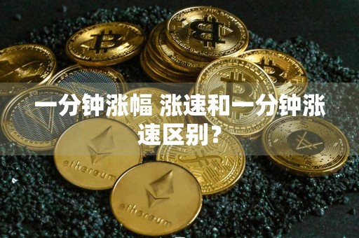 一分钟涨幅 涨速和一分钟涨速区别？