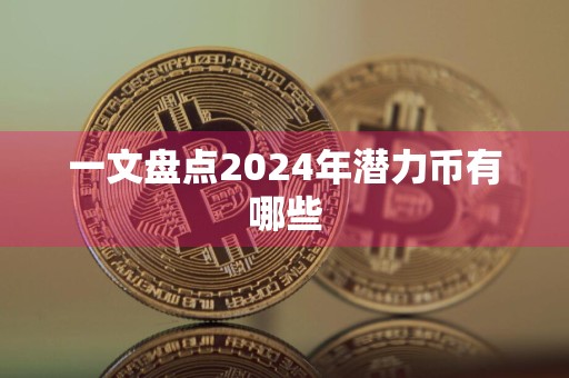 一文盘点2024年潜力币有哪些