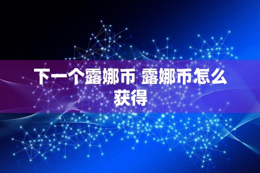 下一个露娜币 露娜币怎么获得