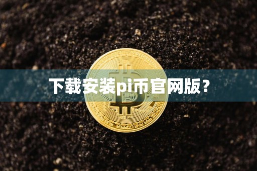 下载安装pi币官网版?