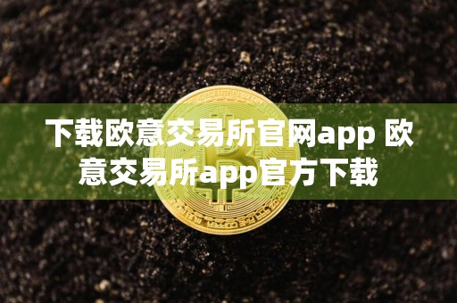 下载欧意交易所官网app 欧意交易所app官方下载