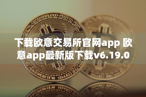 下载欧意交易所官网app 欧意app最新版下载v6.19.0