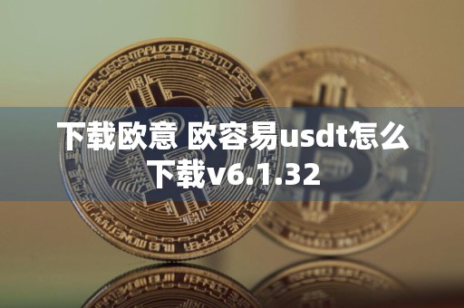 下载欧意 欧容易usdt怎么下载v6.1.32
