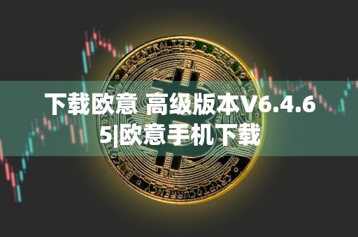 下载欧意 高级版本V6.4.65|欧意手机下载