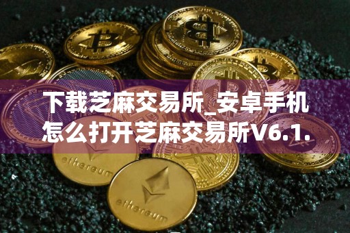 下载芝麻交易所_安卓手机怎么打开芝麻交易所V6.1.26