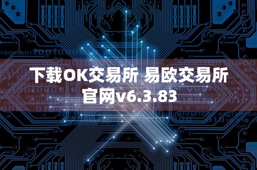 下载OK交易所 易欧交易所官网v6.3.83