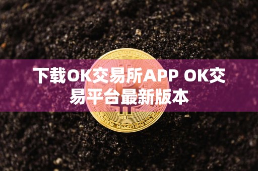 下载OK交易所APP OK交易平台最新版本