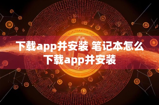 下载app并安装 笔记本怎么下载app并安装