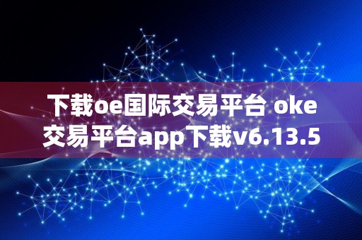 下载oe国际交易平台 oke交易平台app下载v6.13.57