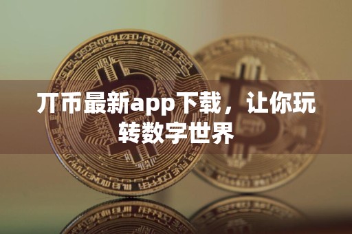 丌币最新app下载,让你玩转数字世界
