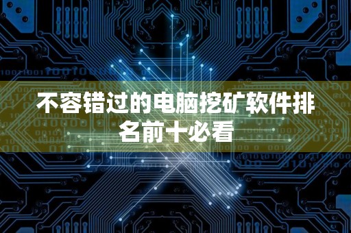 不容错过的电脑挖矿软件排名前十必看