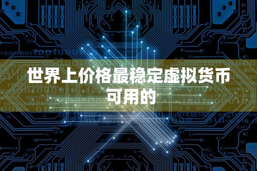 世界上价格最稳定虚拟货币 可用的