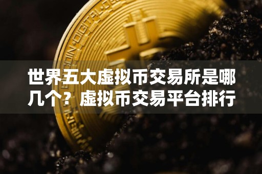 世界五大虚拟币交易所是哪几个?虚拟币交易平台排行
