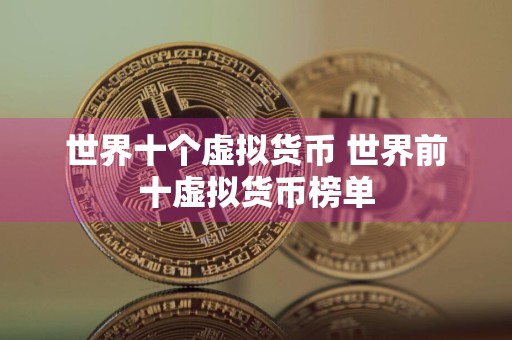世界十个虚拟货币 世界前十虚拟货币榜单