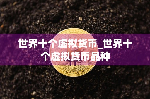 世界十个虚拟货币_世界十个虚拟货币品种