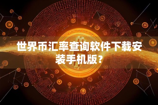 世界币汇率查询软件下载安装手机版？