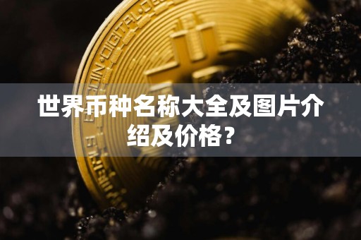 世界币种名称大全及图片介绍及价格？