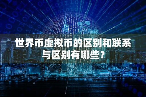 世界币虚拟币的区别和联系与区别有哪些？
