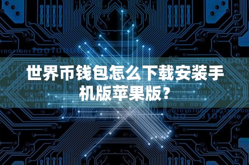 世界币钱包怎么下载安装手机版苹果版？