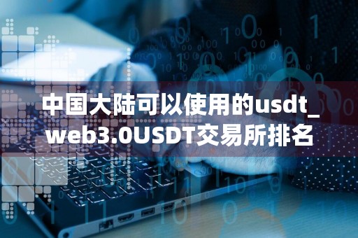 中国大陆可以使用的usdt_web3.0USDT交易所排名合集