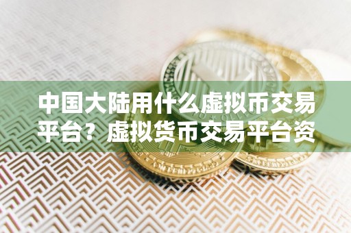 中国大陆用什么虚拟币交易平台？虚拟货币交易平台资金交易流程