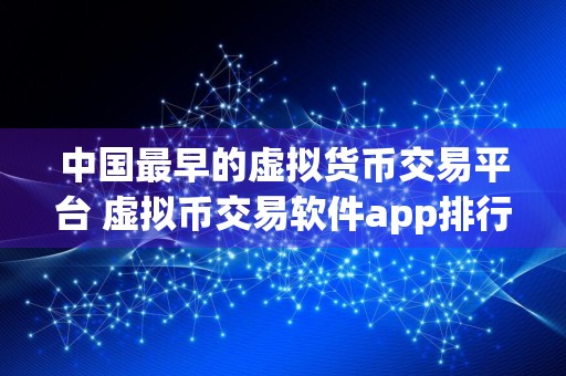 中国最早的虚拟货币交易平台 虚拟币交易软件app排行榜