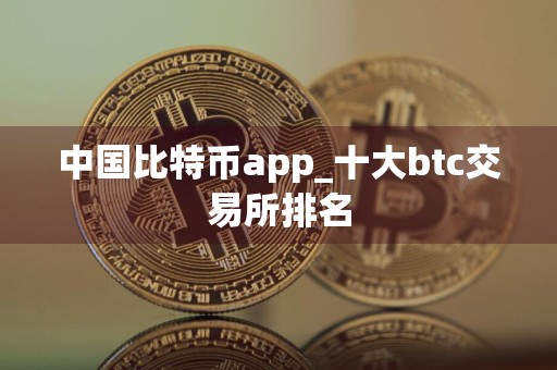 中国比特币app_十大btc交易所排名