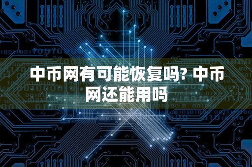 中币网有可能恢复吗? 中币网还能用吗