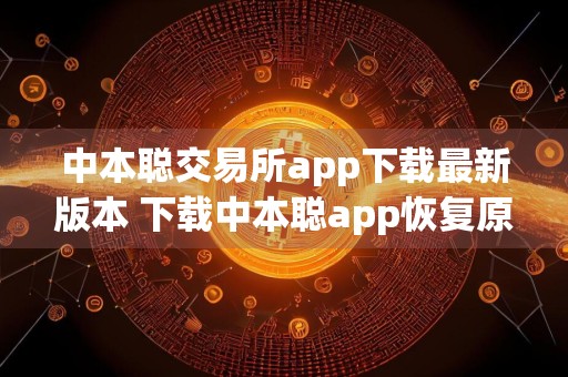 中本聪交易所app下载最新版本 下载中本聪app恢复原来的