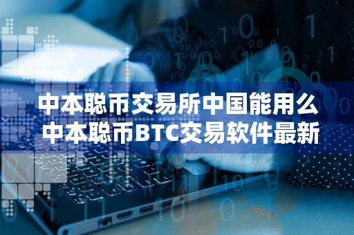 中本聪币交易所中国能用么 中本聪币BTC交易软件最新版下载