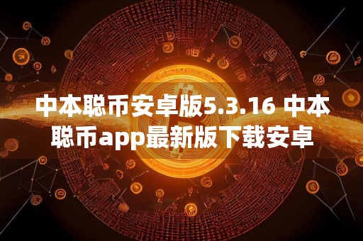 中本聪币安卓版5.3.16 中本聪币app最新版下载安卓