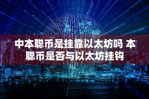 中本聪币是挂靠以太坊吗 本聪币是否与以太坊挂钩