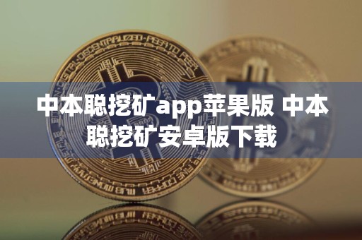 中本聪挖矿app苹果版 中本聪挖矿安卓版下载