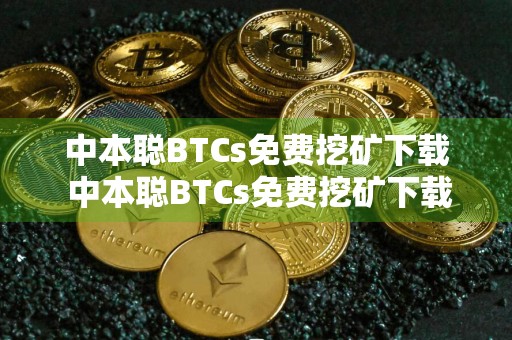 中本聪BTCs免费挖矿下载 中本聪BTCs免费挖矿下载安装绿色资源网