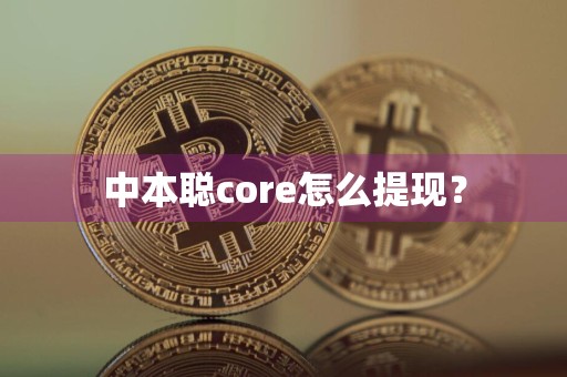 中本聪core怎么提现？