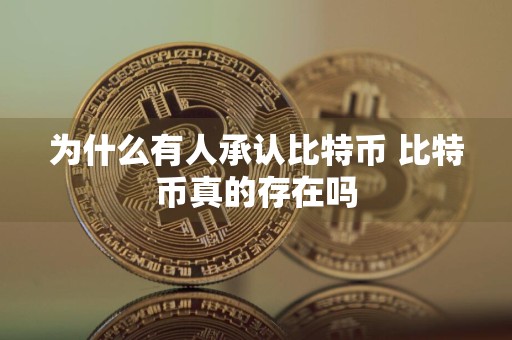 为什么有人承认比特币 比特币真的存在吗