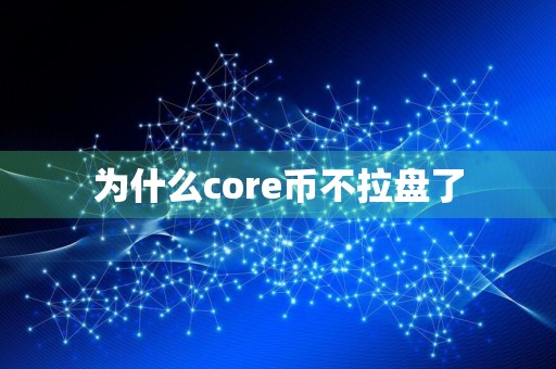 为什么core币不拉盘了