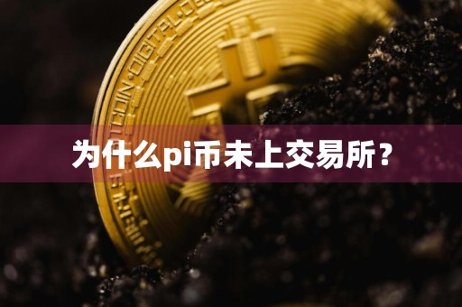 为什么pi币未上交易所?