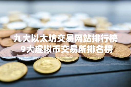 详细阅读:九大以太坊交易网站排行榜 9大虚拟币交易所排名榜 九大以太坊交易网站排行榜 9大虚拟币交易所排名榜